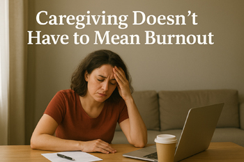 Caregiving Does not Mean Burnout 350px